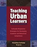 Teaching Urban Learners: Culturally Responsive Strategies for Developing Academic And Behavioral Competence