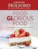 Food Glorious Food: Incredibly Delicious Low-GL Recipes for Friends and Family