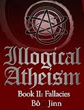 Illogical Atheism Book II: Fallacies
