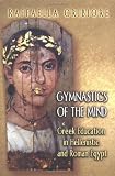 Gymnastics of the Mind: Greek Education in Hellenistic and Roman Egypt