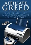 Affiliate Greed - 5 Killer Affiliate Marketing Mistakes - Special Report