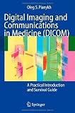 Digital Imaging and Communications in Medicine (DICOM): A Practical Introduction and Survival Guide