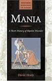 Mania: A Short History of Bipolar Disorder (Johns Hopkins Biographies of Disease)