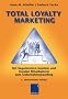 Total Loyalty Marketing: Mit begeisterten Kunden und loyalen Mitarbeitern zum Unternehmenserfolg