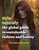 Style, Naturally: The Global Guide to Sustainable Fashion and Beauty