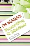 Wunscherf&uuml;llung f&uuml;r Selbstabholer: Wie Ihre W&uuml;nsche Wirklichkeit werden - Eva Wlodarek