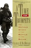 A Time for Trumpets: The Untold Story of the Battle of the Bulge
