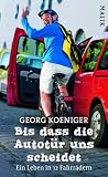 Georg Koeniger �Bis dass die Autot�r uns scheidet: Ein Leben in 12 Fahrr�dern� bestellen bei Amazon.de
