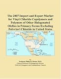 The 2007 Import and Export Market for Vinyl Chloride Copolymers and Polymers of Other Halogenated Olefins in Primary Forms Excluding Polyvinyl Chloride in United States