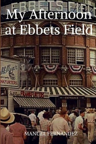 My Afternoon at Ebbets Field, by Manuel Fernandez