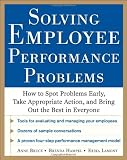 Solving Employee Performance Problems: How to Spot Problems Early, Take Appropriate Action, and Bring Out the Best in Everyone