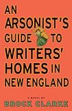 An Arsonist's Guide to Writers' Homes in New England