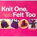 Knit One, Felt Too: Discover the Magic of Knitted Felt with 25 Easy Patterns