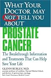 What Your Doctor May Not Tell You About(TM) Prostate Cancer: The Breakthrough Information and Treatments That Can Help Save Your Life (What Your Doctor May Not Tell You About...)