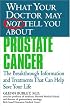 What Your Doctor May Not Tell You About(TM) Prostate Cancer: The Breakthrough Information and Treatments That Can Help Save Your Life (What Your Doctor May Not Tell You About...)