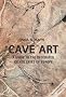 Cave Art: A Guide to the Decorated Ice Age Caves of Europe