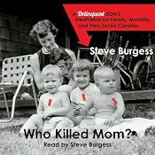 Who Killed Mom?: A Delinquent Son’s Meditation on Family, Mortality, and Very Tacky Candles | [Steve Burgess]