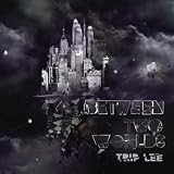 Between Two Worlds ~ Trip Lee