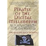 Pirates of the Digital Millennium: How the Intellectual Property Wars Damage Our Personal Freedoms, Our Jobs, and the World Economy