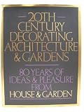 20th century decorating architecture & gardens : 80 years of ideas & pleasure from House & garden