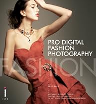 Pro Digital Fashion Photography: A Complete Reference Guide to the Tools and Techniques of Successful Digital Fashion Photography