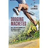 Dodging Machetes: How I Survived Forbidden Love, Bad Behavior, and the Peace Corps in Fiji ~ Will Lutwick