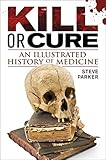 Kill or cure : an illustrated history of medicine