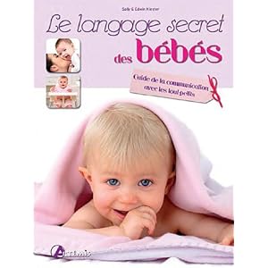 Le langage secret des b�b�s : Guide de la communication avec les tout-petits