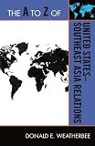 The A to Z of United States-Southeast Asia Relations (The A to Z Guide Series)