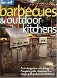 Barbecues & Outdoor Kitchens: Fresh Design for Patio Living, Complete Guide to Construction, Simple Grills and Gourmet Kitchens
