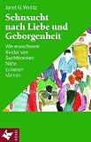 Sehnsucht nach Liebe und Geborgenheit. Wie erwachsene Kinder von Suchtkranken Nahe zulassen konnen.