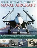 The illustrated guide to naval aircraft : a complete history of shipborne fighters, bombers, helicopters and flying boats, including the Grumman Helicat, F-4 Phantom, Westland Lynx and Sikorsky Seahaw