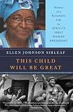 This Child Will Be Great: Memoir of a Remarkable Life by Africa's First Woman President