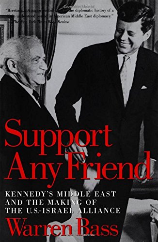 Support Any Friend: Kennedy's Middle East and the Making of the U.S.-Israel Alliance (Council on Foreign Relations Book)