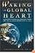 Waking the Global Heart: Humanity's Rite of Passage from the Love of Power to the Power of Love