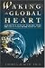 Books : Waking the Global Heart: Humanity's Rite of Passage from the Love of Power to the Power of Love