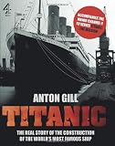 Titanic : the real story of the construction of the world's most famous ship