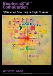 Biophysics of Computation: Information Processing in Single Neurons (Computational Neuroscience)