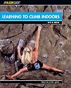 Learning to Climb Indoors (Falcon Guides How to Climb)