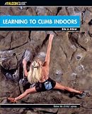 Learning to Climb Indoors (Falcon Guides How to Climb)