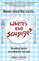 Never Mind the Sizzle...Where's the Sausage?: Branding Based on Substance, Not Spin