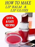 How To Make Your Own Lip Balm and Lip Gloss