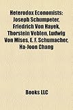 Heterodox Economists: Joseph Schumpeter, Friedrich Von Hayek, Thorstein Veblen, Ludwig Von Mises, E. F. Schumacher, Ha-Joon Chang-