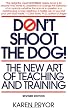 Don't Shoot the Dog!: The New Art of Teaching and Training