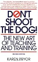 Don't Shoot the Dog!: The New Art of Teaching and Training