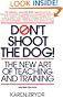 Don't Shoot the Dog!: The New Art of Teaching and Training