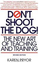 Don't Shoot the Dog!: The New Art of Teaching and Training