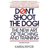 Don't Shoot the Dog!: The New Art of Teaching and Training ~ Karen Pryor