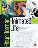 Animated Life: A Lifetime of tips, tricks, techniques and stories from an animation Legend (Animation Masters)
