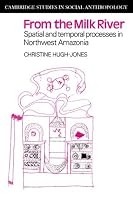 From the Milk River: Spatial and Temporal Processes in Northwest Amazonia (Cambridge Studies in Social and Cultural Anthropology)